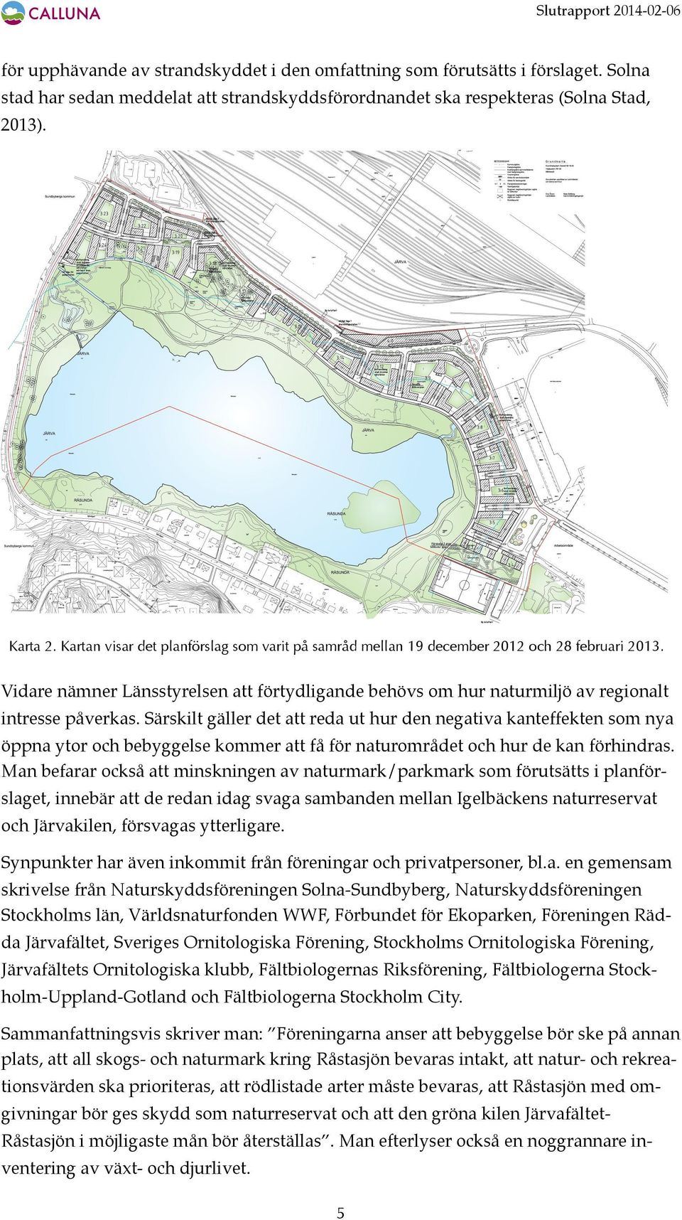 Vidare nämner Länsstyrelsen att förtydligande behövs om hur naturmiljö av regionalt intresse påverkas.