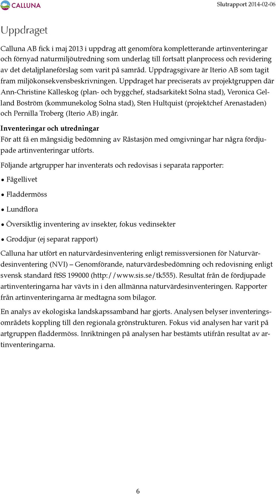 Uppdraget har preciserats av projektgruppen där Ann-Christine Källeskog (plan- och byggchef, stadsarkitekt Solna stad), Veronica Gelland Boström (kommunekolog Solna stad), Sten Hultquist (projektchef