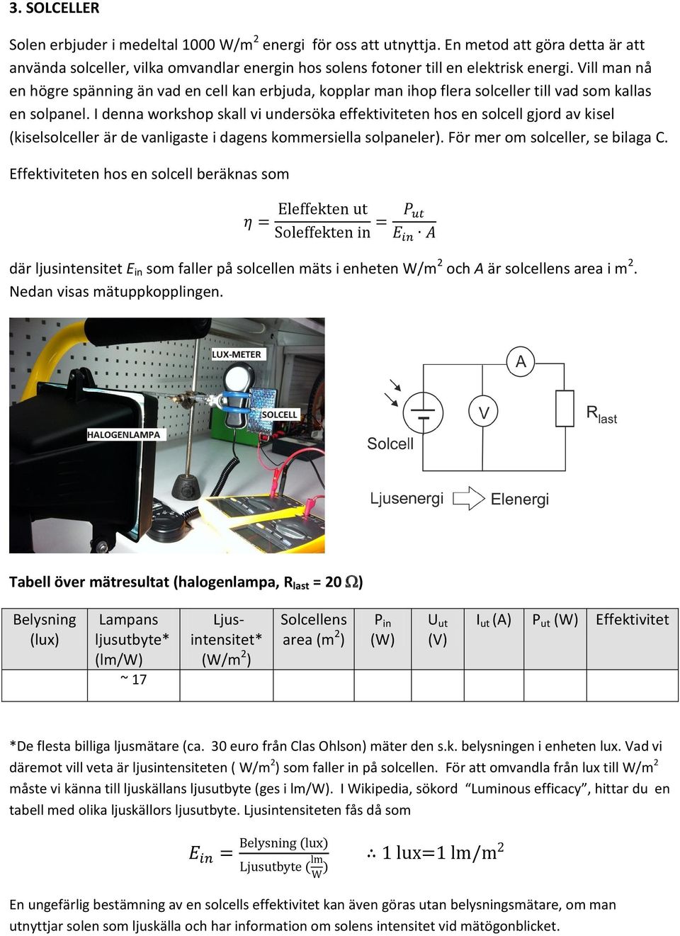 I denna workshop skall vi undersöka effektiviteten hos en solcell gjord av kisel (kiselsolceller är de vanligaste i dagens kommersiella solpaneler). För mer om solceller, se bilaga C.