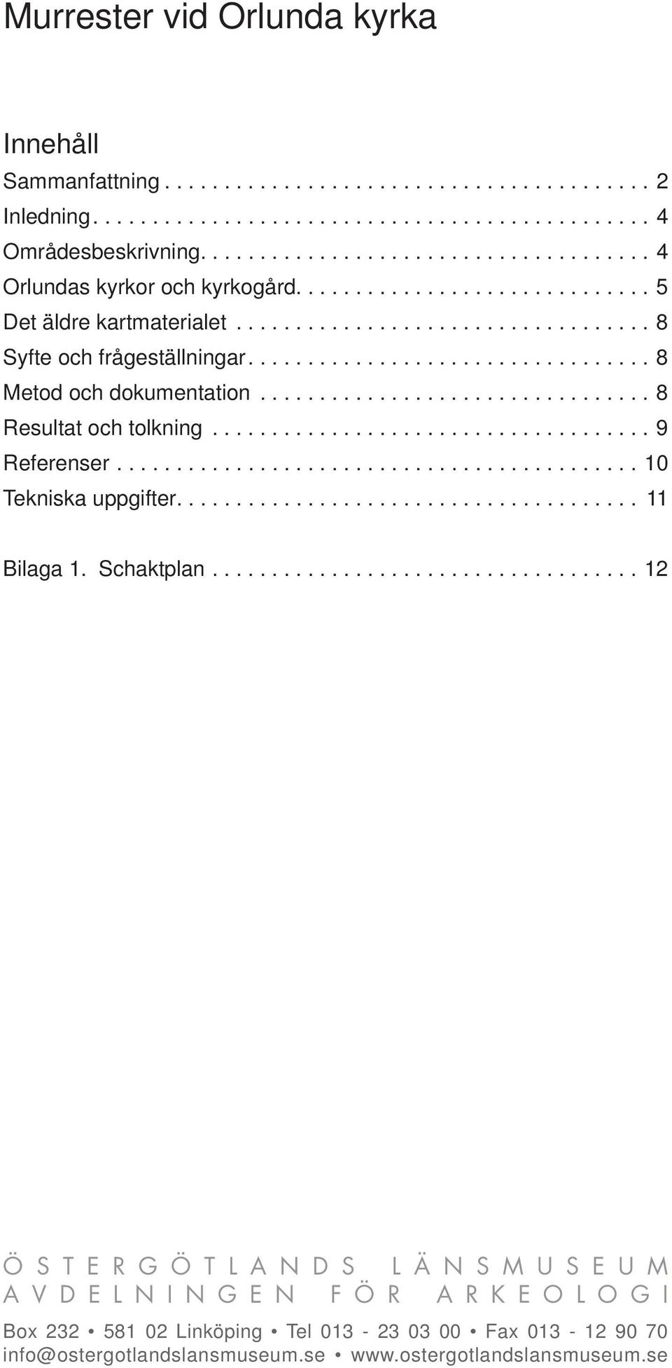 ................................. 8 Metod och dokumentation................................. 8 Resultat och tolkning..................................... 9 Referenser............................................ 10 Tekniska uppgifter.