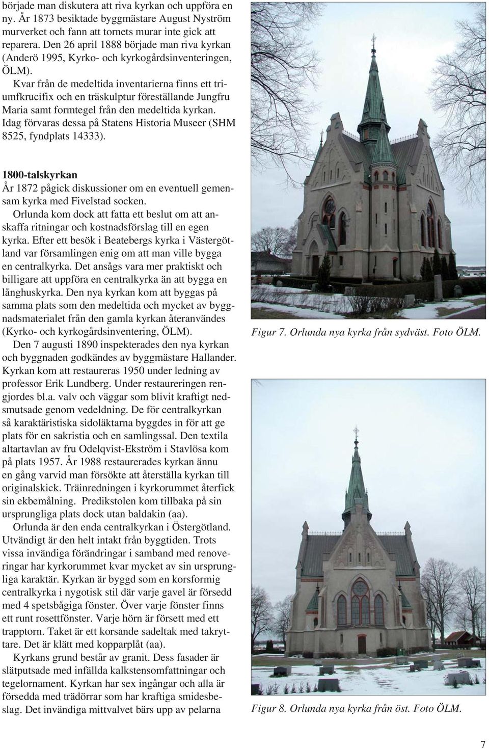 Kvar från de medeltida inventarierna finns ett triumfkrucifix och en träskulptur föreställande Jungfru Maria samt formtegel från den medeltida kyrkan.