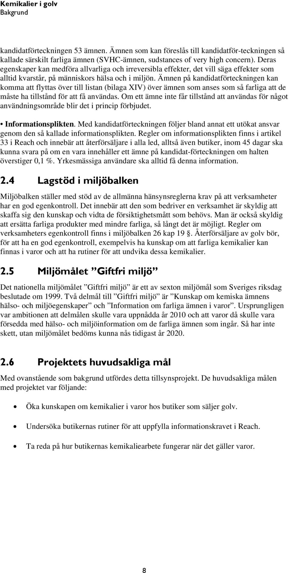 Ämnen på kandidatförteckningen kan komma att flyttas över till listan (bilaga XIV) över ämnen som anses som så farliga att de måste ha tillstånd för att få användas.