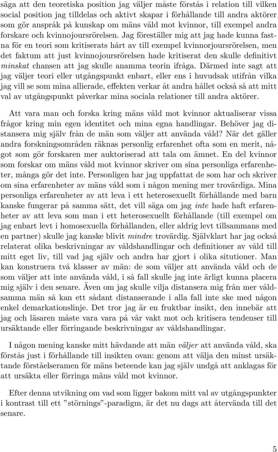 Jag föreställer mig att jag hade kunna fastna för en teori som kritiserats hårt av till exempel kvinnorjoursrörelsen, men det faktum att just kvinnojoursrörelsen hade kritiserat den skulle definitivt