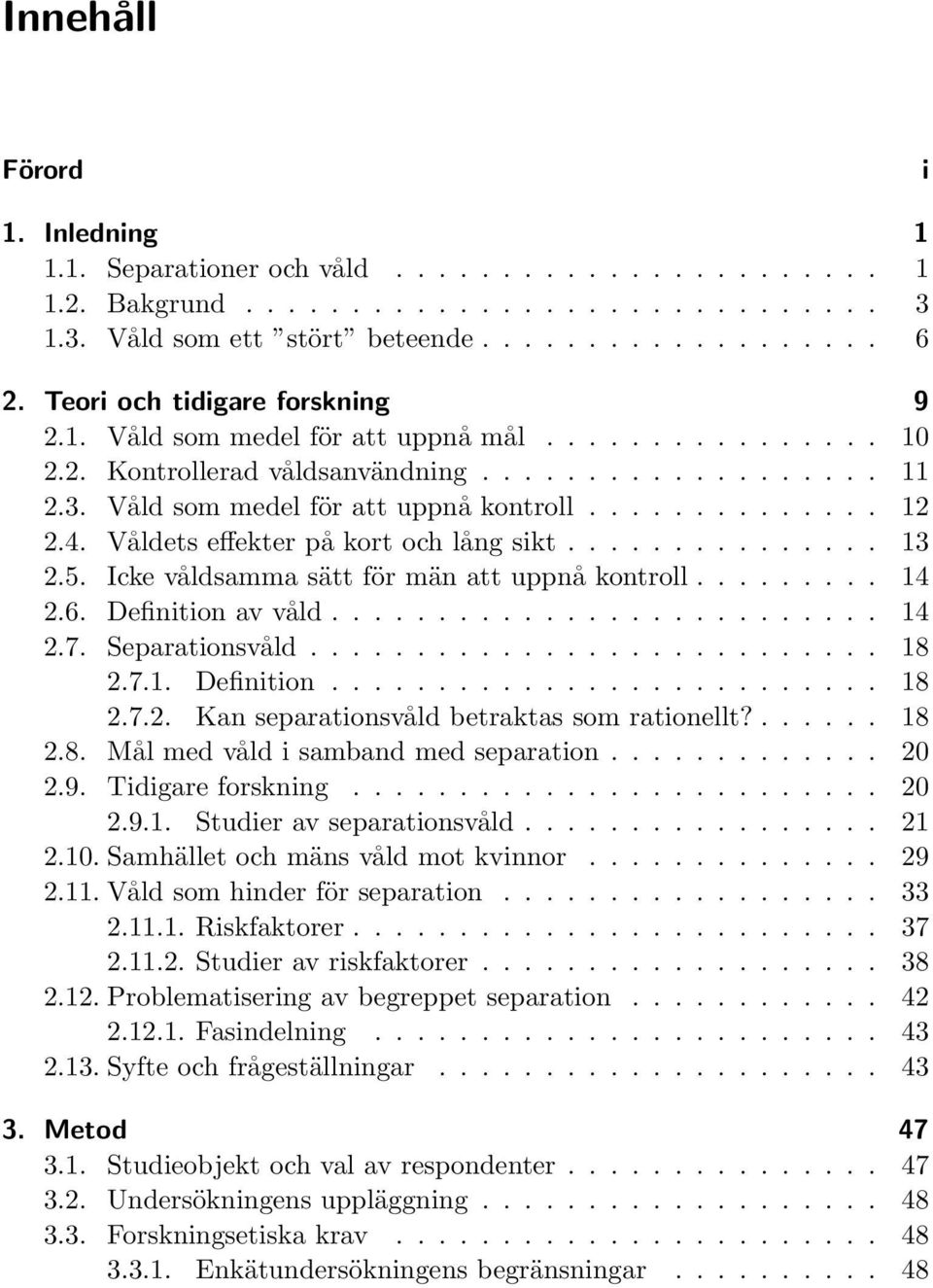 4. Våldets effekter på kort och lång sikt............... 13 2.5. Icke våldsamma sätt för män att uppnå kontroll......... 14 2.6. Definition av våld.......................... 14 2.7. Separationsvåld.