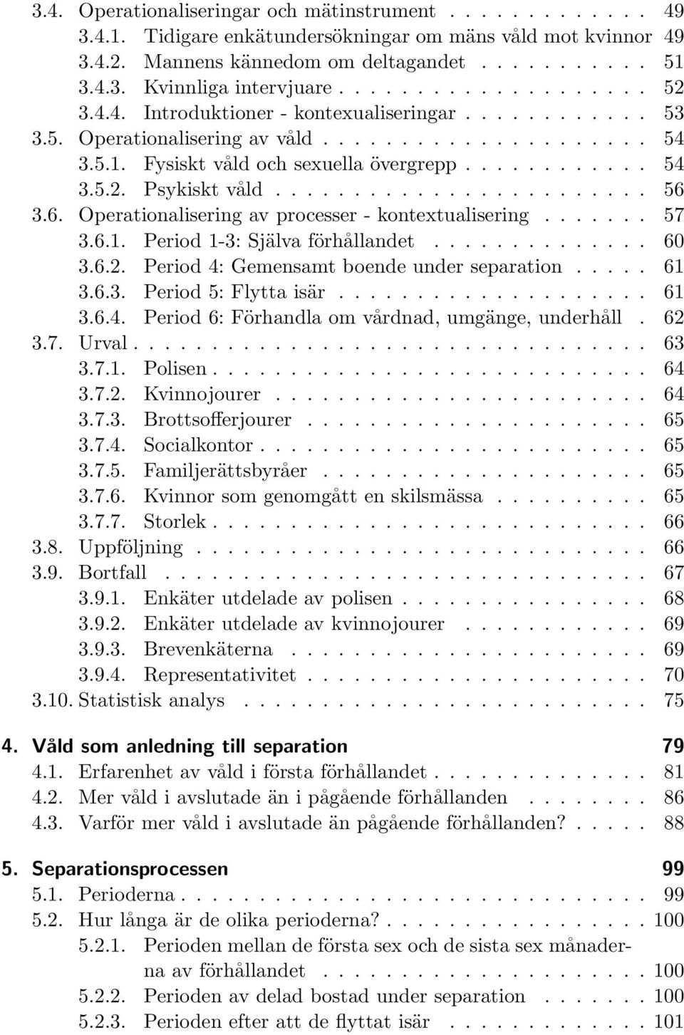 ....................... 56 3.6. Operationalisering av processer - kontextualisering....... 57 3.6.1. Period 1-3: Själva förhållandet.............. 60 3.6.2.