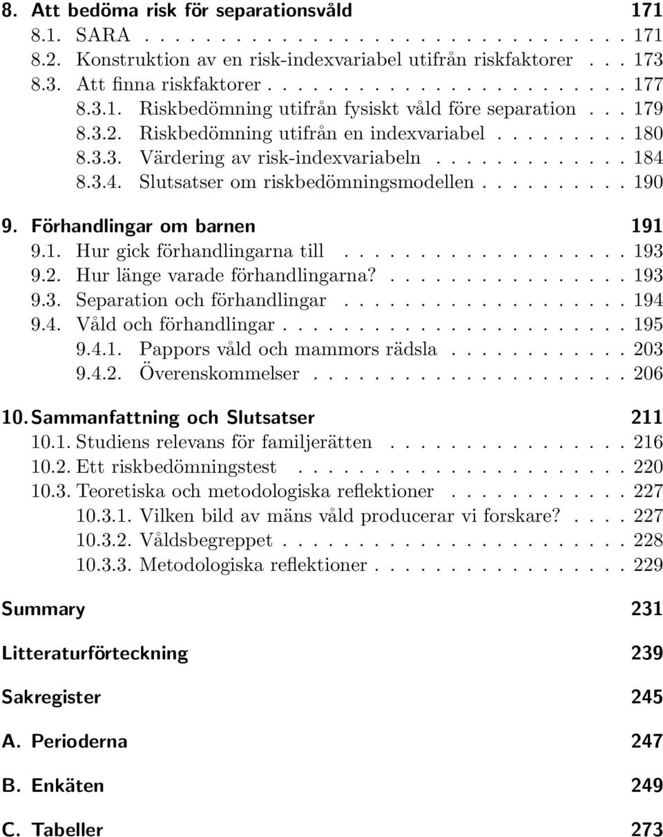 8.3.4. Slutsatser om riskbedömningsmodellen.......... 190 9. Förhandlingar om barnen 191 9.1. Hur gick förhandlingarna till................... 193 9.2. Hur länge varade förhandlingarna?................ 193 9.3. Separation och förhandlingar.