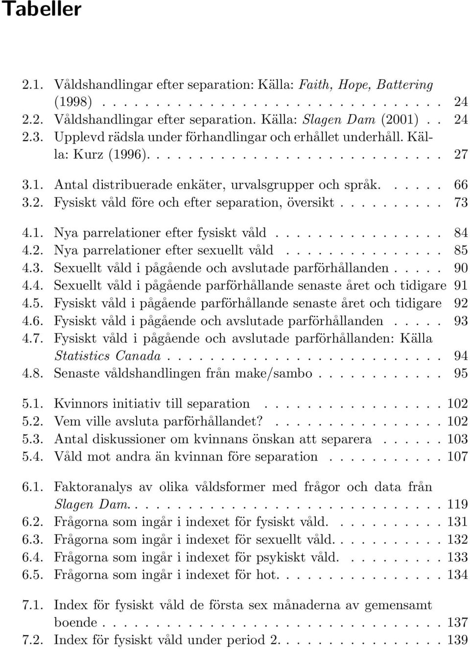 ......... 73 4.1. Nya parrelationer efter fysiskt våld................ 84 4.2. Nya parrelationer efter sexuellt våld............... 85 4.3. Sexuellt våld i pågående och avslutade parförhållanden.