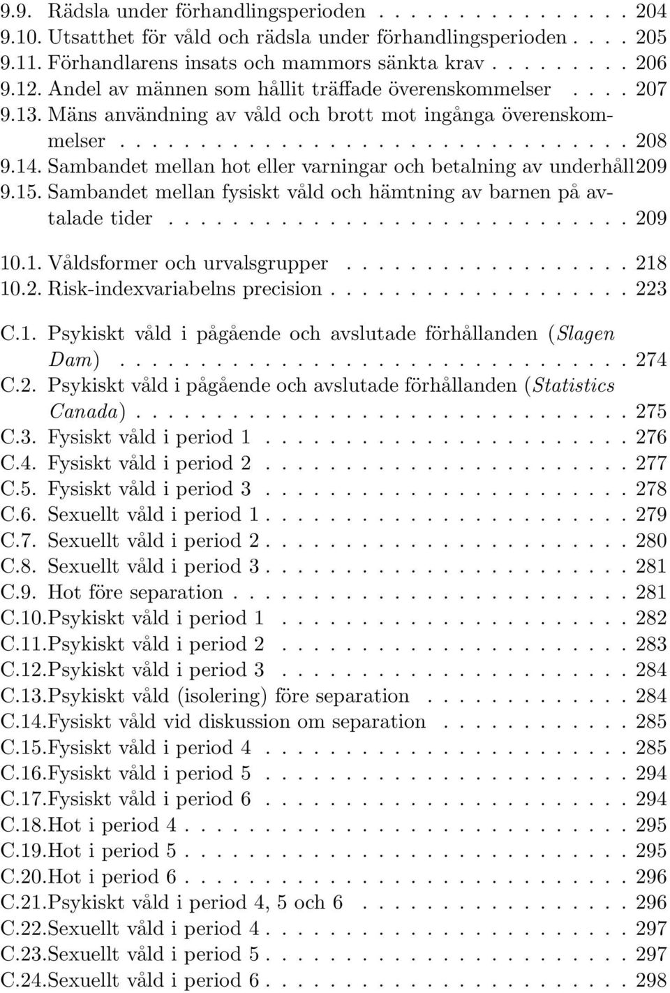 Sambandet mellan hot eller varningar och betalning av underhåll209 9.15. Sambandet mellan fysiskt våld och hämtning av barnen på avtalade tider............................. 209 10.1. Våldsformer och urvalsgrupper.