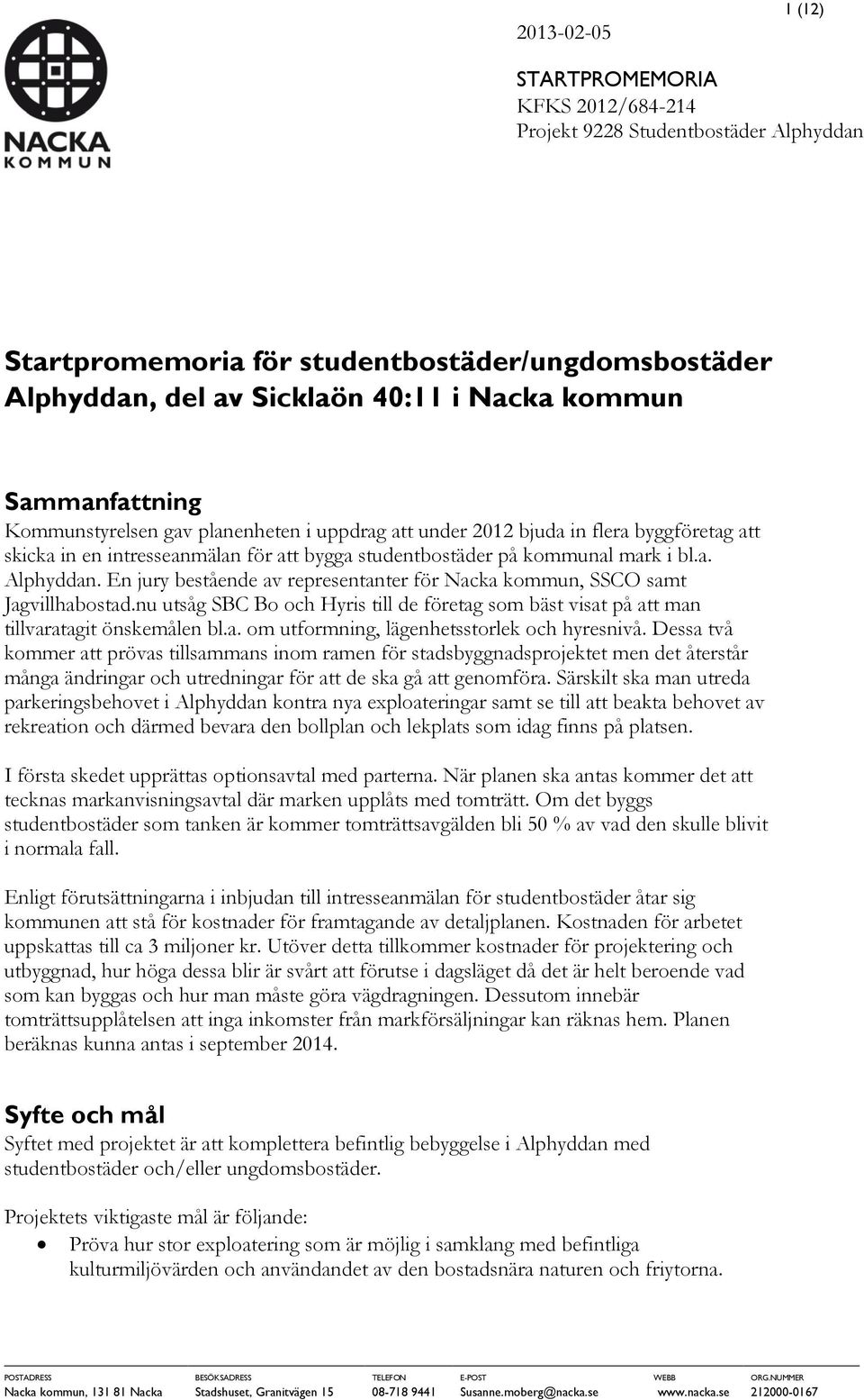 En jury bestående av representanter för Nacka kommun, SSCO samt Jagvillhabostad.nu utsåg SBC Bo och Hyris till de företag som bäst visat på att man tillvaratagit önskemålen bl.a. om utformning, lägenhetsstorlek och hyresnivå.