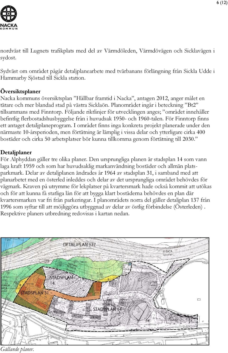 Översiktsplaner Nacka kommuns översiktsplan Hållbar framtid i Nacka, antagen 2012, anger målet en tätare och mer blandad stad på västra Sicklaön.