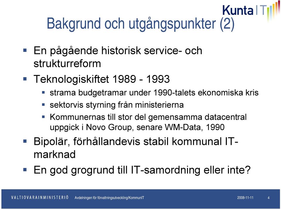 gemensamma datacentral uppgick i Novo Group, senare WM-Data, 1990 Bipolär, förhållandevis stabil kommunal ITmarknad