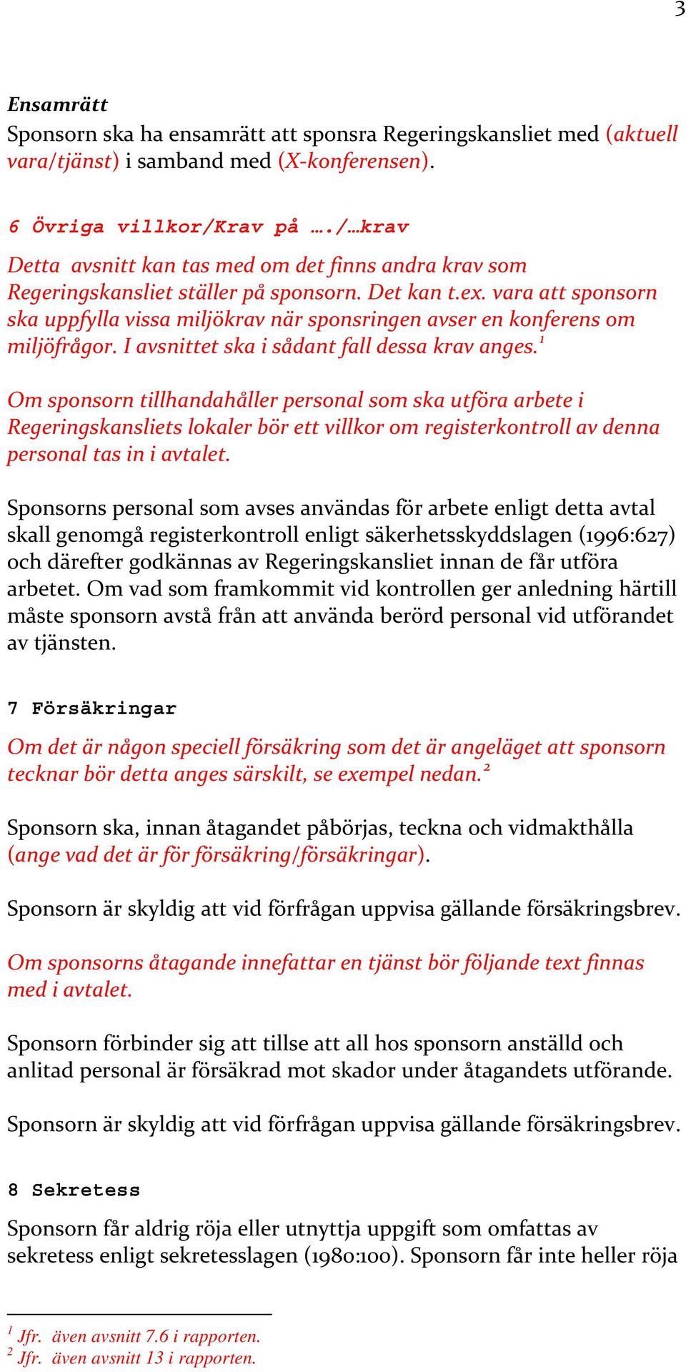 vara att sponsorn ska uppfylla vissa miljökrav när sponsringen avser en konferens om miljöfrågor. I avsnittet ska i sådant fall dessa krav anges.