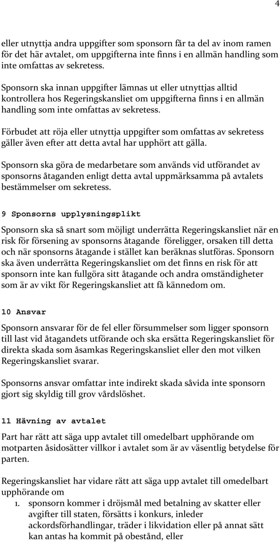 Förbudet att röja eller utnyttja uppgifter som omfattas av sekretess gäller även efter att detta avtal har upphört att gälla.
