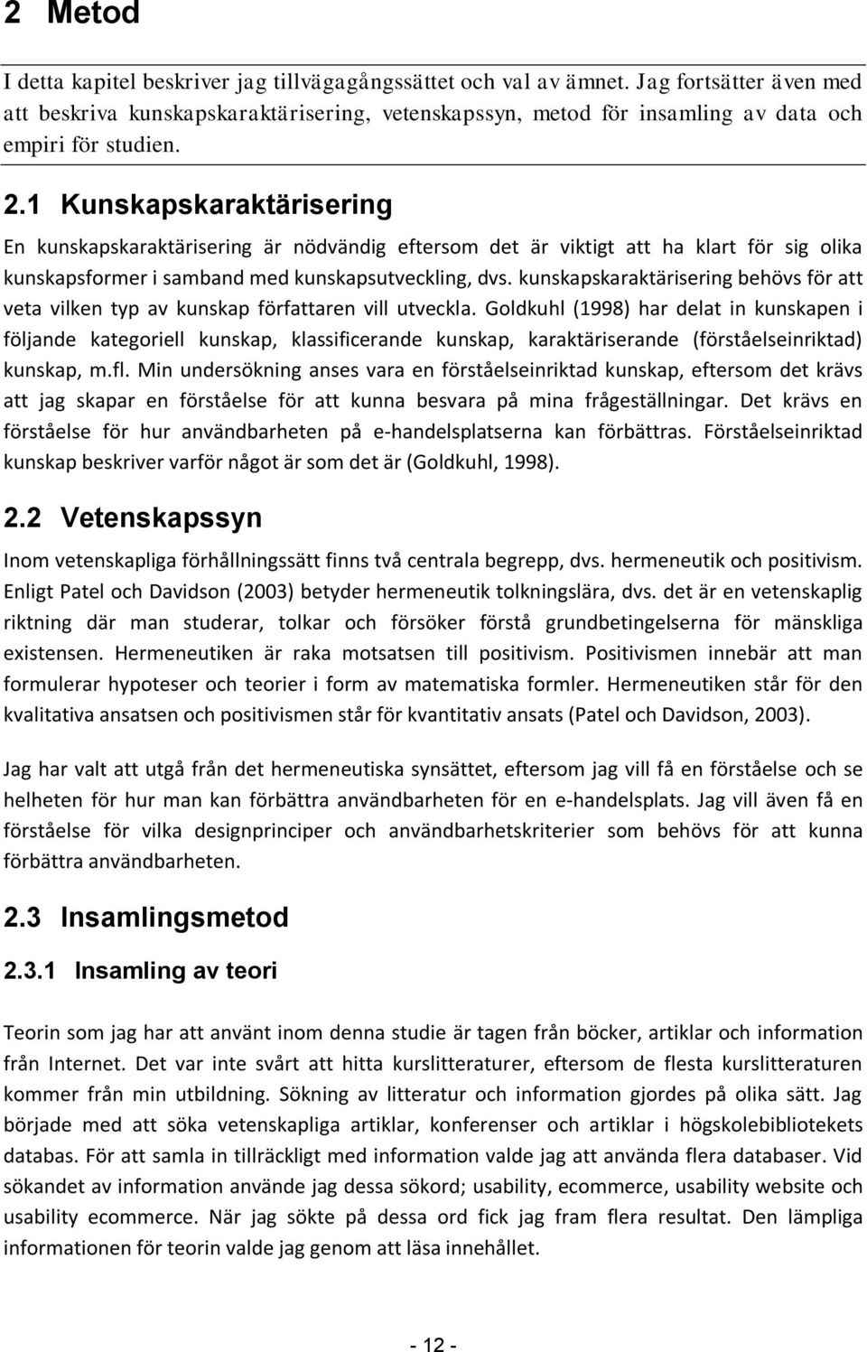 1 Kunskapskaraktärisering En kunskapskaraktärisering är nödvändig eftersom det är viktigt att ha klart för sig olika kunskapsformer i samband med kunskapsutveckling, dvs.