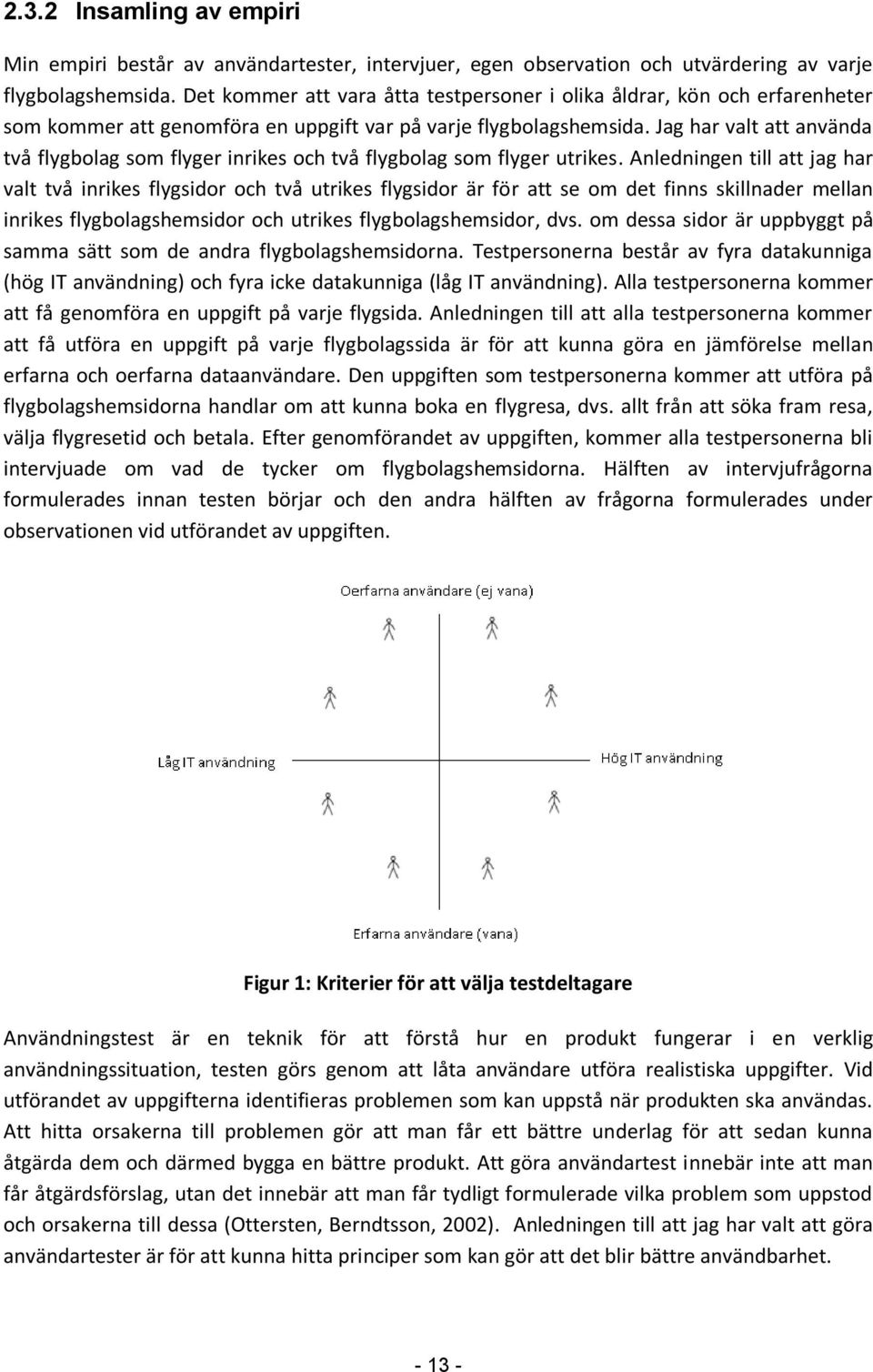 Jag har valt att använda två flygbolag som flyger inrikes och två flygbolag som flyger utrikes.