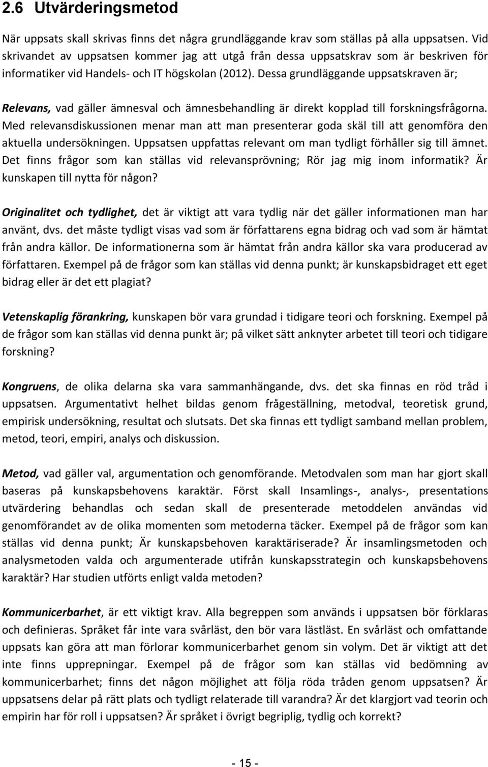 Dessa grundläggande uppsatskraven är; Relevans, vad gäller ämnesval och ämnesbehandling är direkt kopplad till forskningsfrågorna.