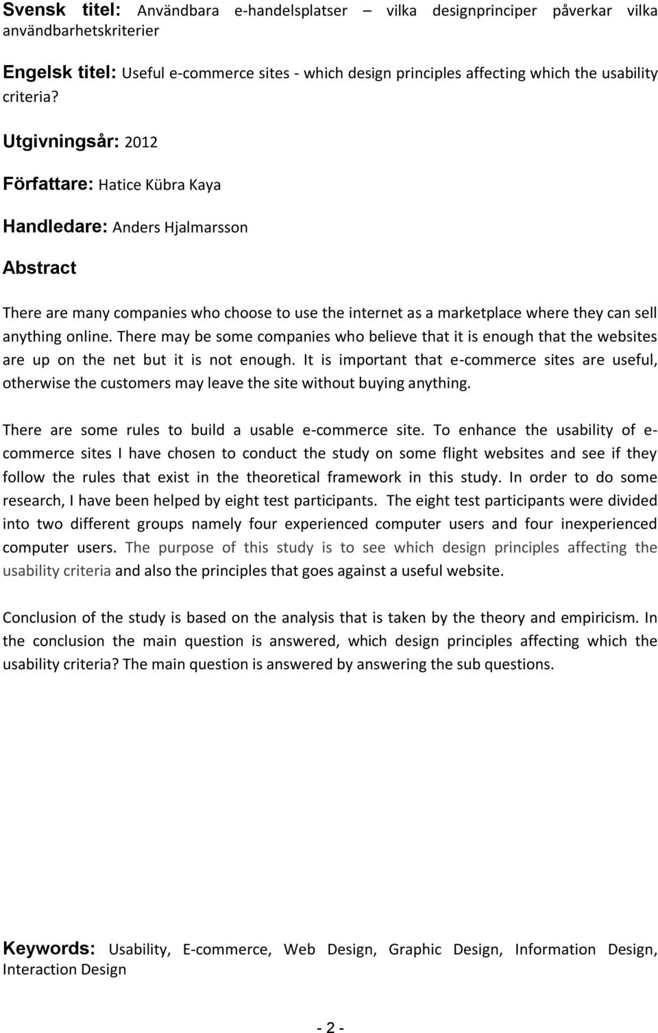 Utgivningsår: 2012 Författare: Hatice Kübra Kaya Handledare: Anders Hjalmarsson Abstract There are many companies who choose to use the internet as a marketplace where they can sell anything online.