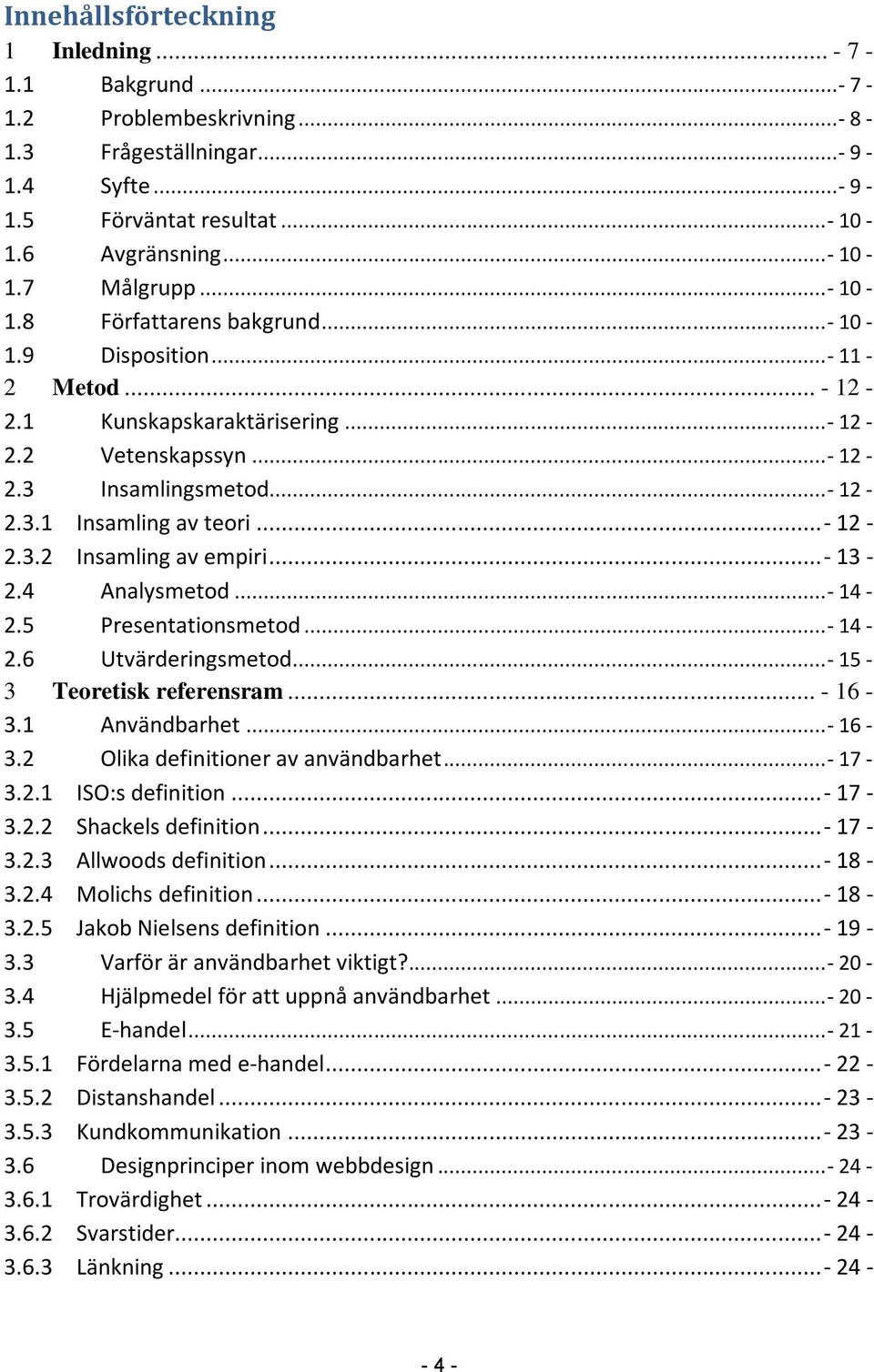 ..- 13-2.4 Analysmetod...- 14-2.5 Presentationsmetod...- 14-2.6 Utvärderingsmetod...- 15-3 Teoretisk referensram... - 16-3.1 Användbarhet...- 16-3.2 Olika definitioner av användbarhet...- 17-3.2.1 ISO:s definition.