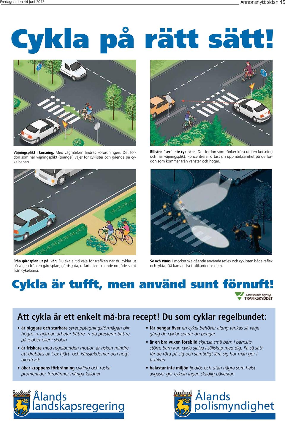 Det fordon som tänker köra ut i en korsning och har väjningsplikt, koncentrerar oftast sin uppmärksamhet på de fordon som kommer från vänster och höger. Från gårdsplan ut på väg.