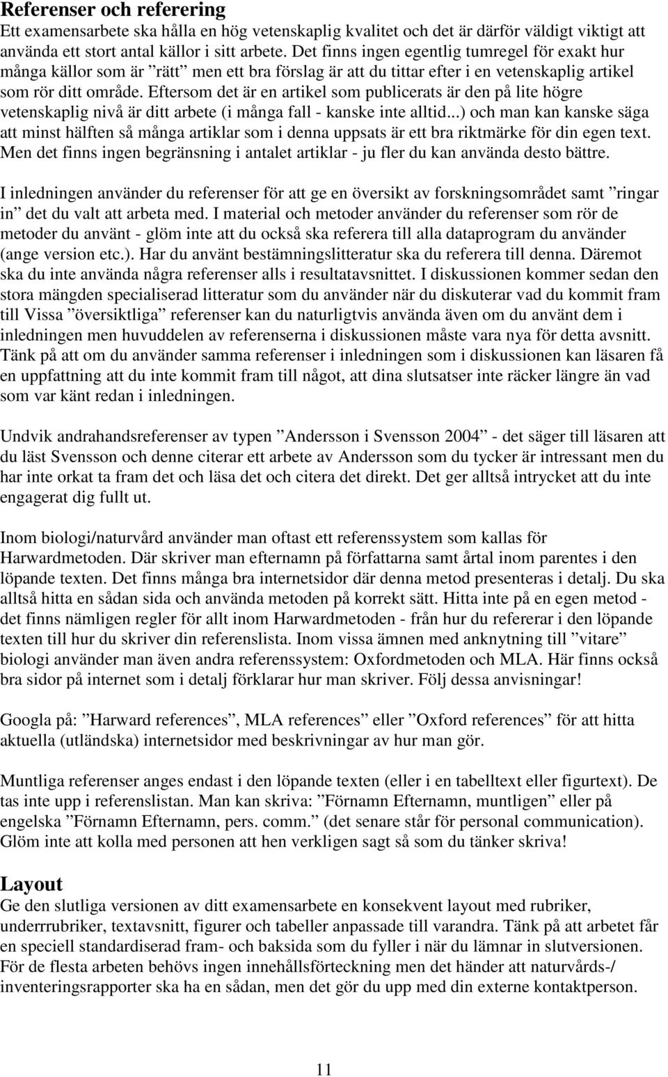 Eftersom det är en artikel som publicerats är den på lite högre vetenskaplig nivå är ditt arbete (i många fall - kanske inte alltid.