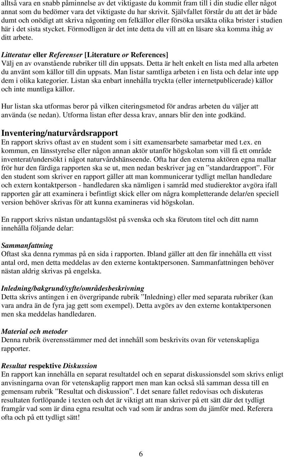 Förmodligen är det inte detta du vill att en läsare ska komma ihåg av ditt arbete. Litteratur eller Referenser [Literature or References] Välj en av ovanstående rubriker till din uppsats.