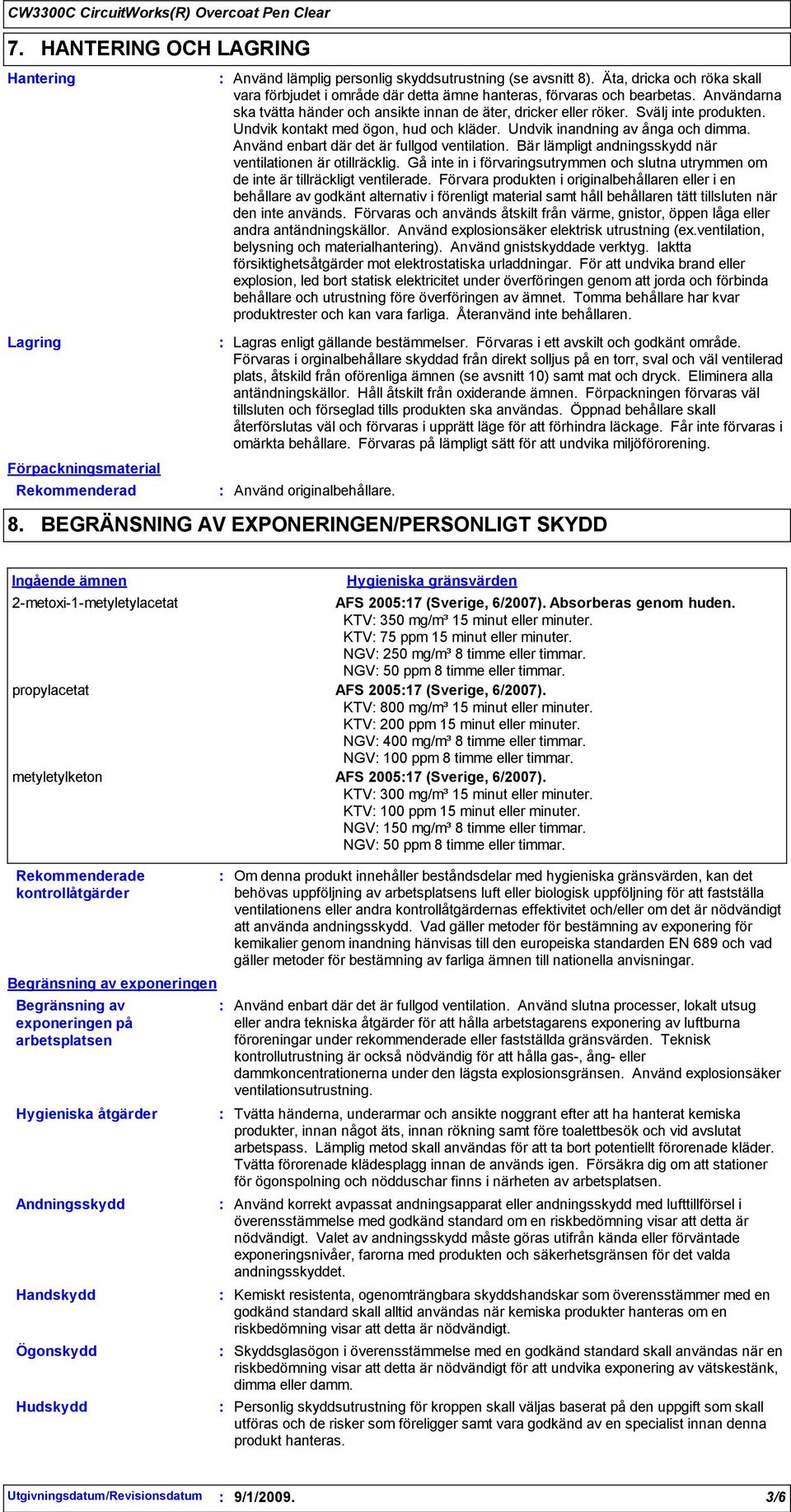 Undvik kontakt med ögon, hud och kläder. Undvik inandning av ånga och dimma. Använd enbart där det är fullgod ventilation. Bär lämpligt andningsskydd när ventilationen är otillräcklig.