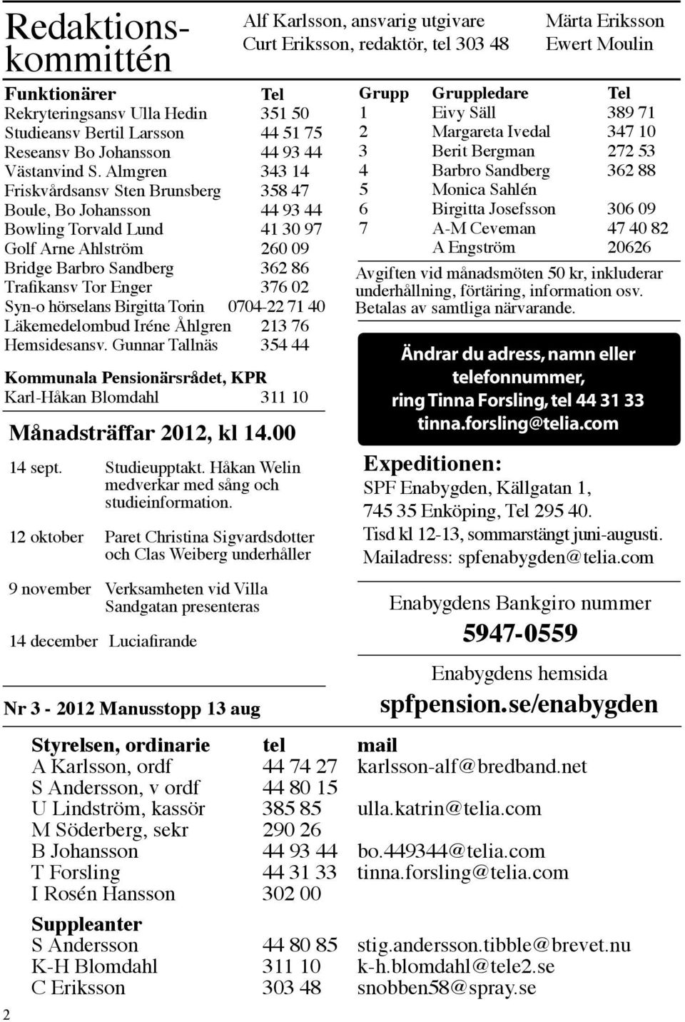 Syn-o hörselans Birgitta Torin 0704-22 71 40 Läkemedelombud Iréne Åhlgren 213 76 Hemsidesansv.