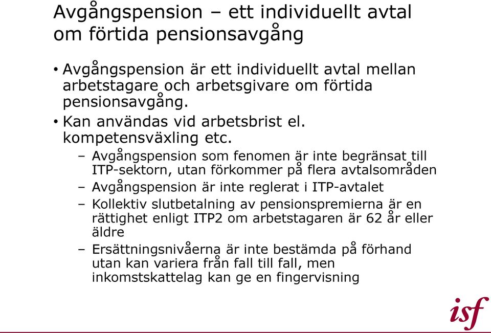 Avgångspension som fenomen är inte begränsat till ITP-sektorn, utan förkommer på flera avtalsområden Avgångspension är inte reglerat i ITP-avtalet