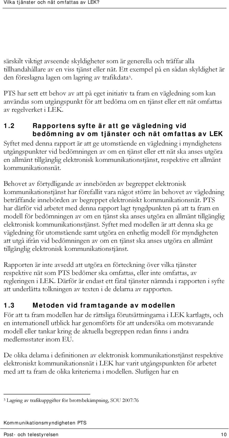 PTS har sett ett behov av att på eget initiativ ta fram en vägledning som kan användas som utgångspunkt för att bedöma om en tjänst eller ett nät omfattas av regelverket i LEK. 1.