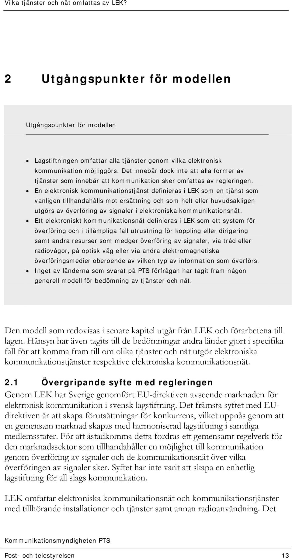 En elektronisk kommunikationstjänst definieras i LEK som en tjänst som vanligen tillhandahålls mot ersättning och som helt eller huvudsakligen utgörs av överföring av signaler i elektroniska