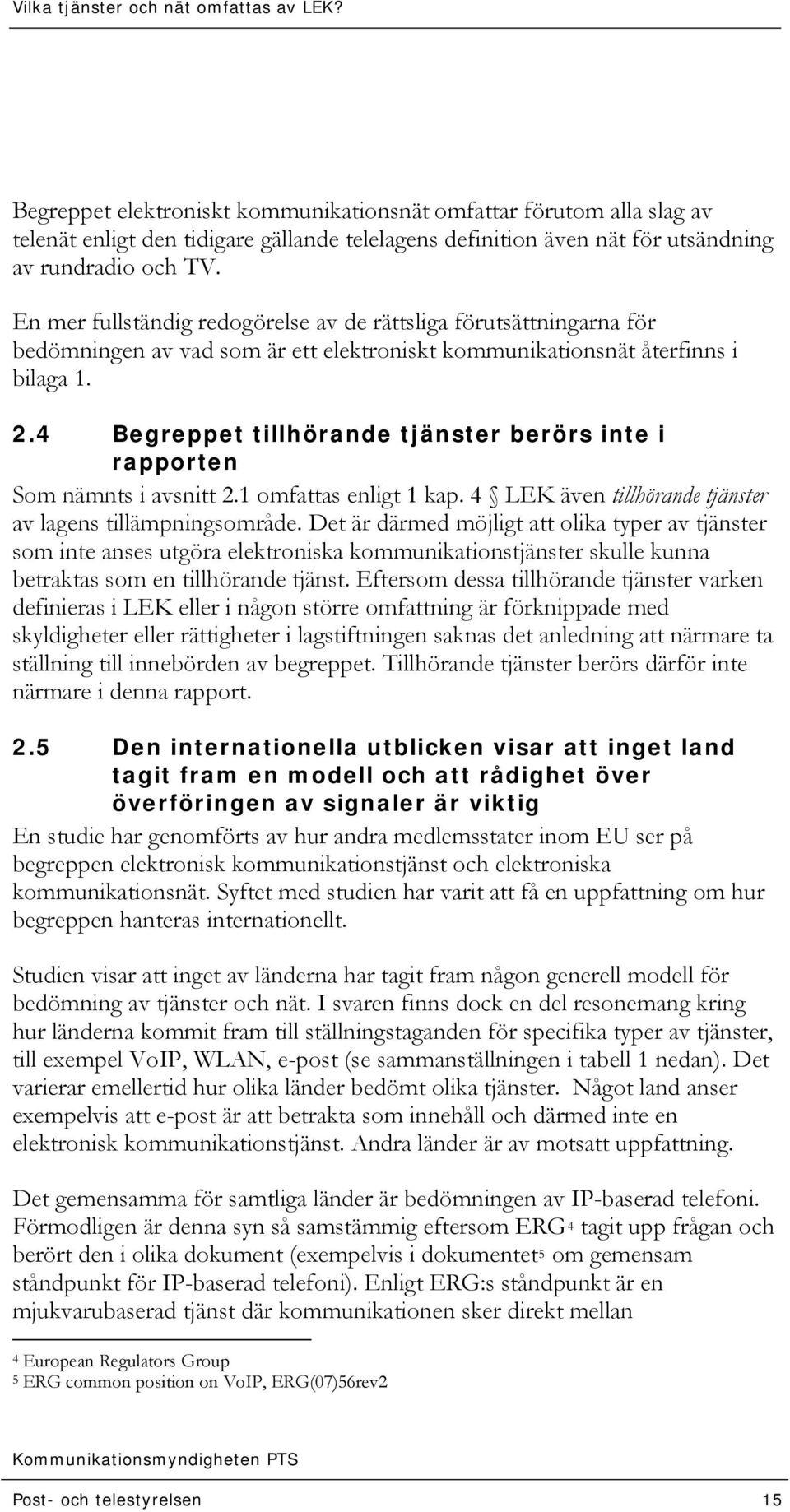 4 Begreppet tillhörande tjänster berörs inte i rapporten Som nämnts i avsnitt 2.1 omfattas enligt 1 kap. 4 LEK även tillhörande tjänster av lagens tillämpningsområde.