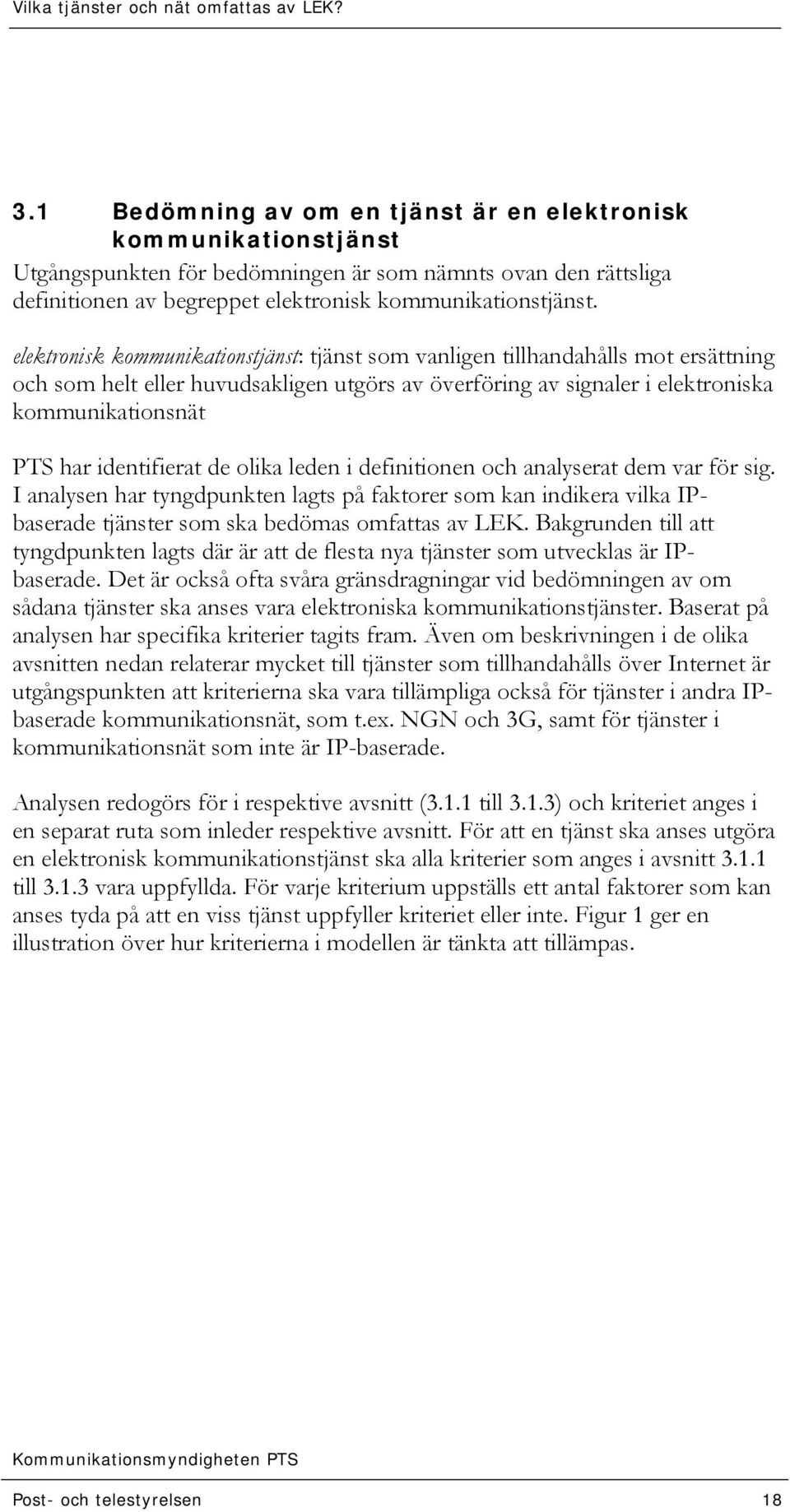 identifierat de olika leden i definitionen och analyserat dem var för sig. I analysen har tyngdpunkten lagts på faktorer som kan indikera vilka IPbaserade tjänster som ska bedömas omfattas av LEK.