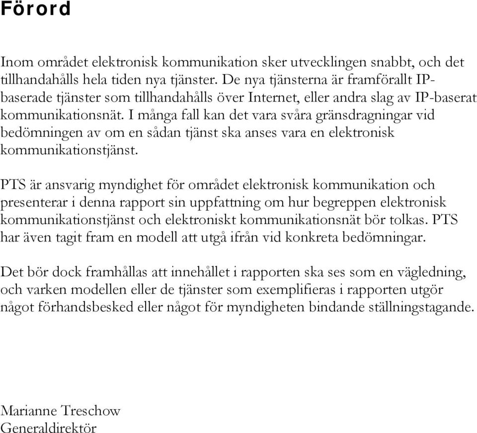 I många fall kan det vara svåra gränsdragningar vid bedömningen av om en sådan tjänst ska anses vara en elektronisk kommunikationstjänst.