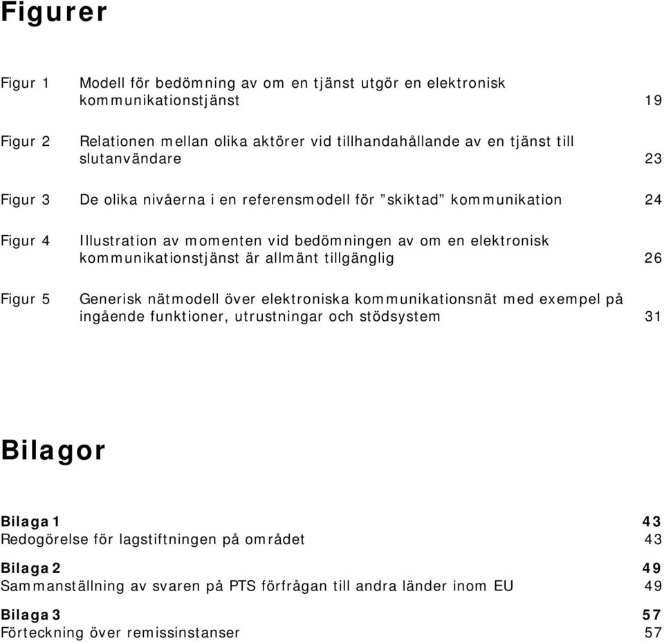 kommunikationstjänst är allmänt tillgänglig 26 Generisk nätmodell över elektroniska kommunikationsnät med exempel på ingående funktioner, utrustningar och stödsystem 31 Bilagor