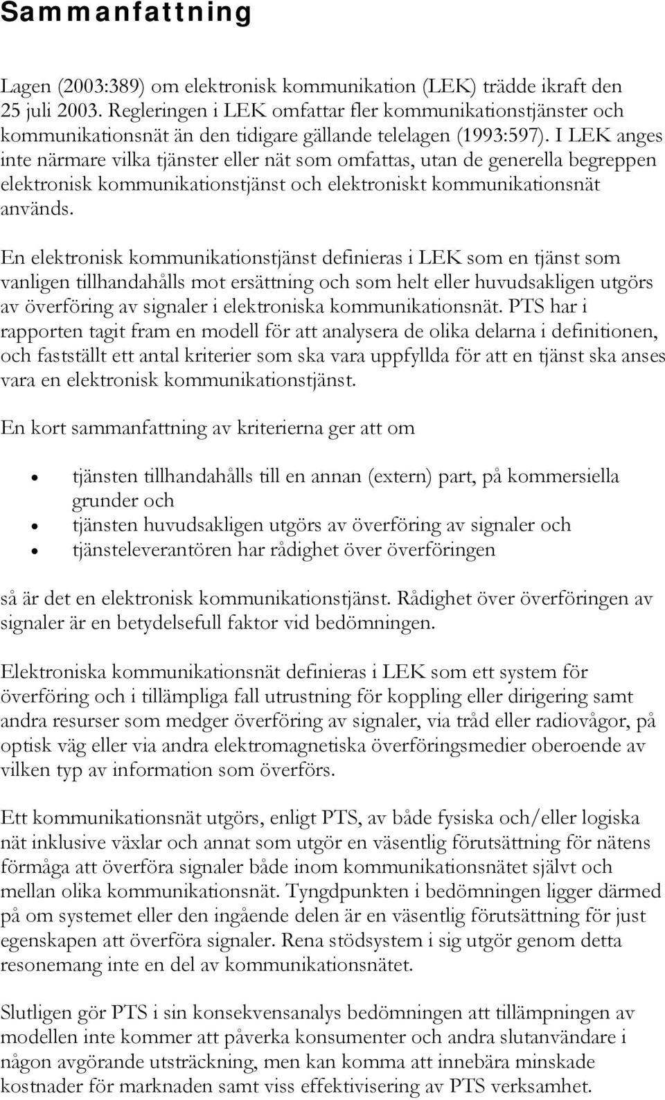 I LEK anges inte närmare vilka tjänster eller nät som omfattas, utan de generella begreppen elektronisk kommunikationstjänst och elektroniskt kommunikationsnät används.