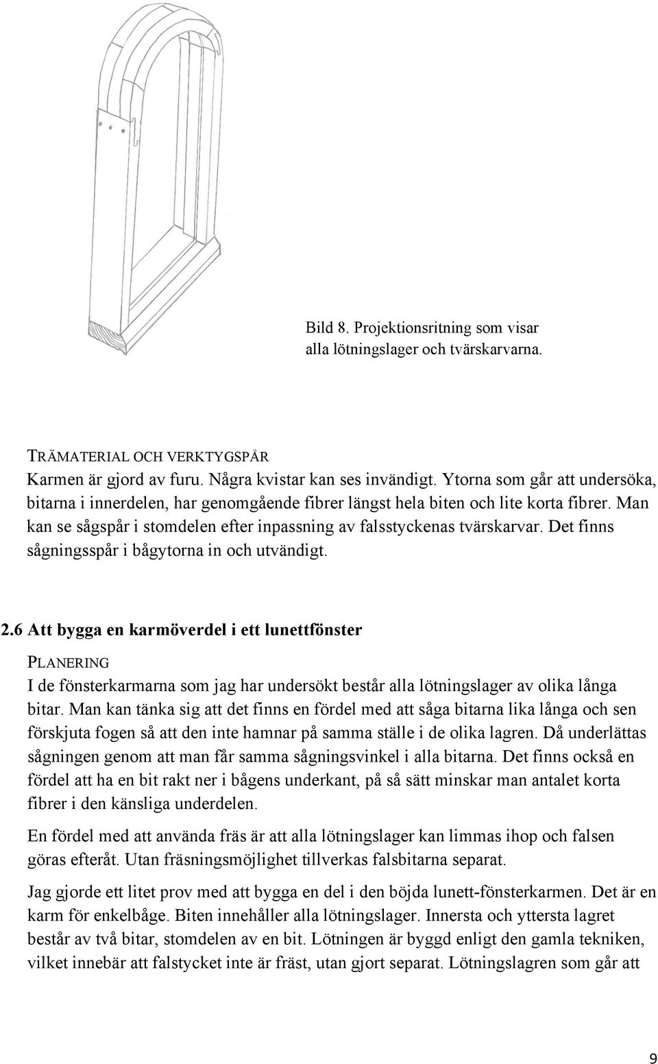 Det finns sågningsspår i bågytorna in och utvändigt. 2.