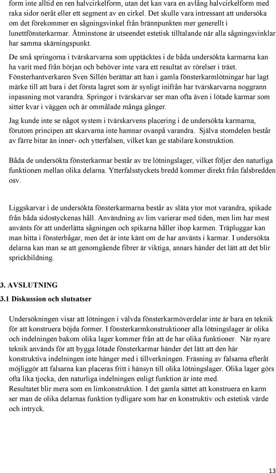 Åtminstone är utseendet estetisk tilltalande när alla sågningsvinklar har samma skärningspunkt.