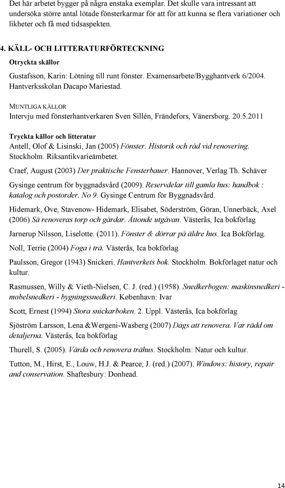 KÄLL- OCH LITTERATURFÖRTECKNING Otryckta skällor Gustafsson, Karin: Lötning till runt fönster. Examensarbete/Bygghantverk 6/2004. Hantverksskolan Dacapo Mariestad.