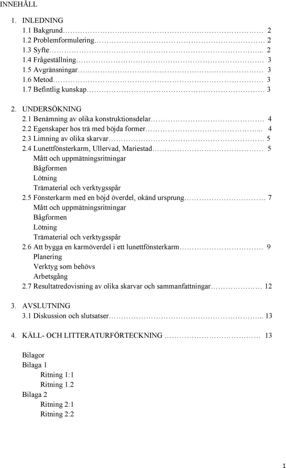 4 Lunettfönsterkarm, Ullervad, Mariestad 5 Mått och uppmätningsritningar Bågformen Lötning Trämaterial och verktygsspår 2.