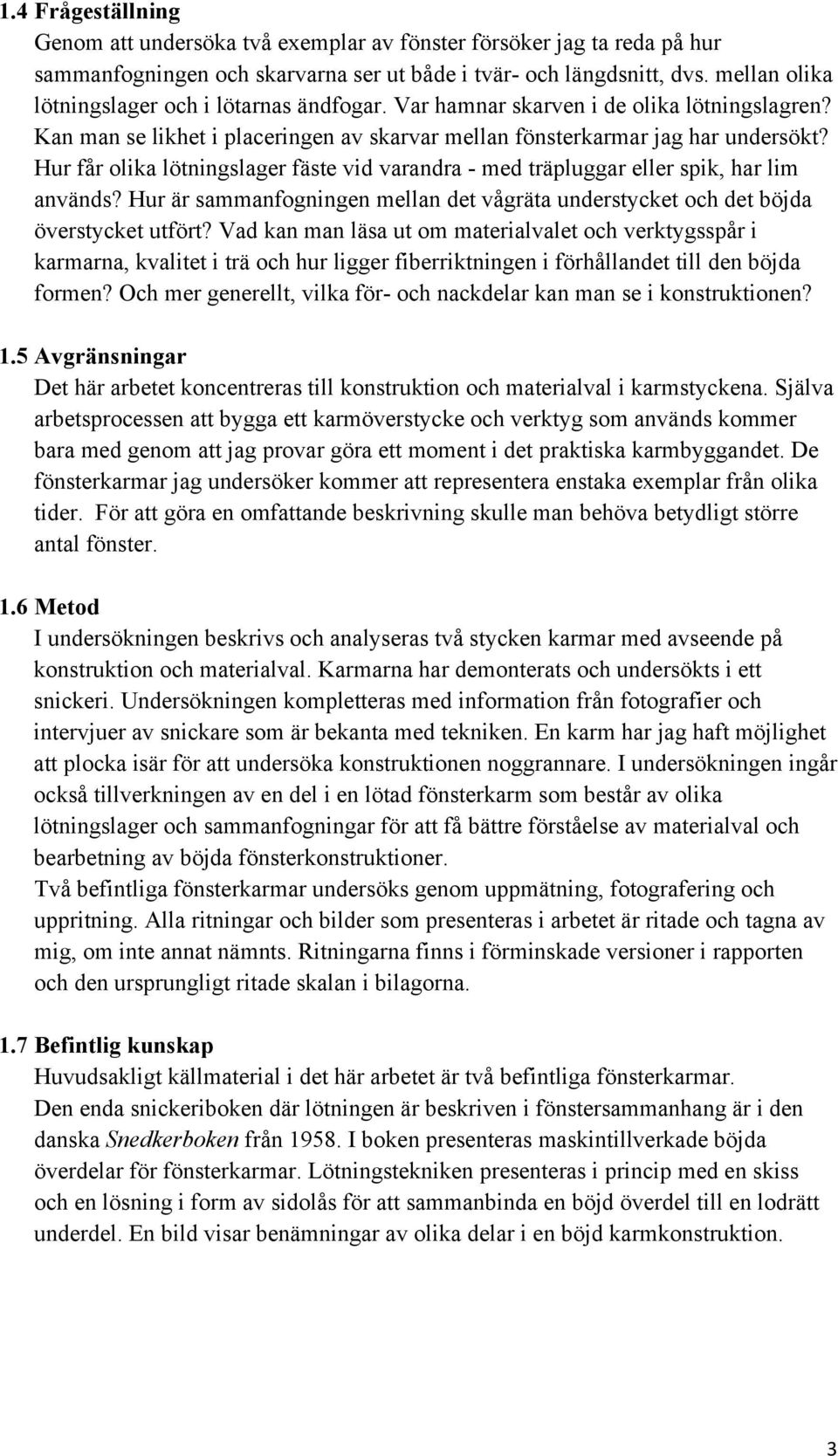 Hur får olika lötningslager fäste vid varandra - med träpluggar eller spik, har lim används? Hur är sammanfogningen mellan det vågräta understycket och det böjda överstycket utfört?