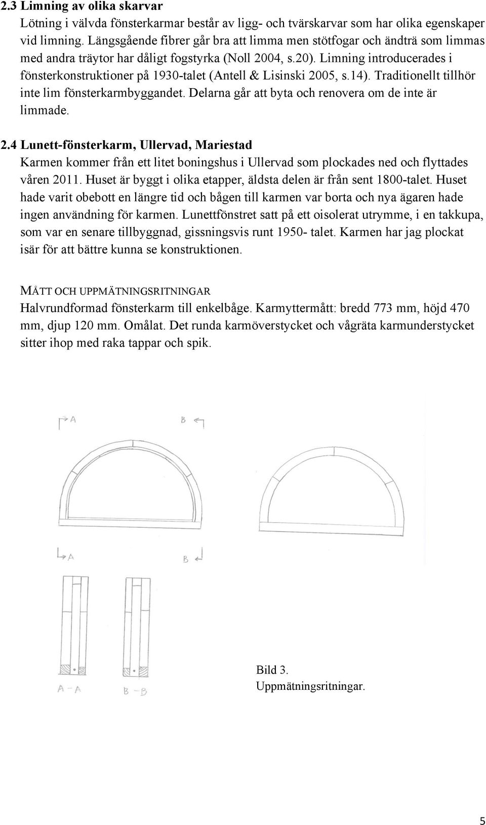 Limning introducerades i fönsterkonstruktioner på 1930-talet (Antell & Lisinski 2005, s.14). Traditionellt tillhör inte lim fönsterkarmbyggandet.