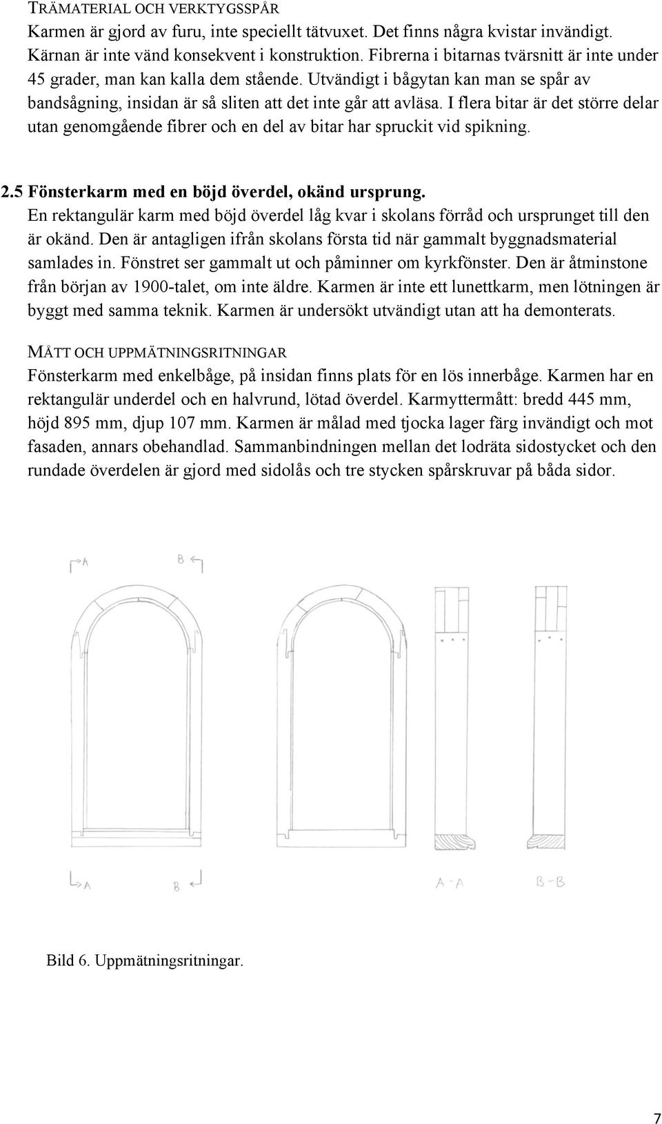 I flera bitar är det större delar utan genomgående fibrer och en del av bitar har spruckit vid spikning. 2.5 Fönsterkarm med en böjd överdel, okänd ursprung.