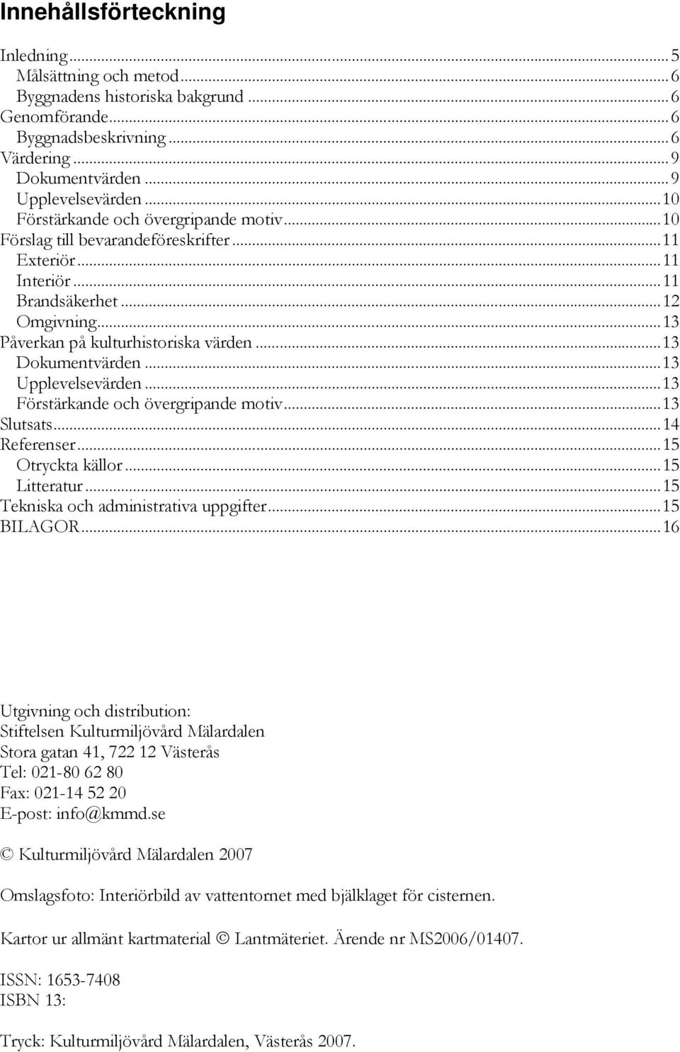 ..13 Dokumentvärden...13 Upplevelsevärden...13 Förstärkande och övergripande motiv...13 Slutsats...14 Referenser...15 Otryckta källor...15 Litteratur...15 Tekniska och administrativa uppgifter.