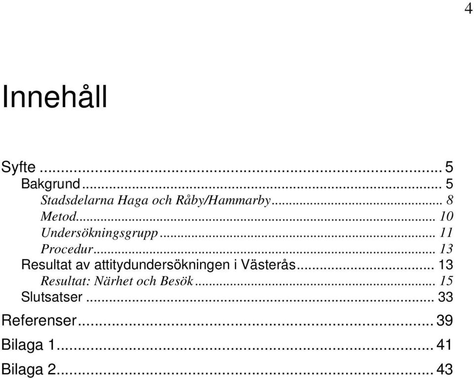 .. 10 Undersökningsgrupp... 11 Procedur.