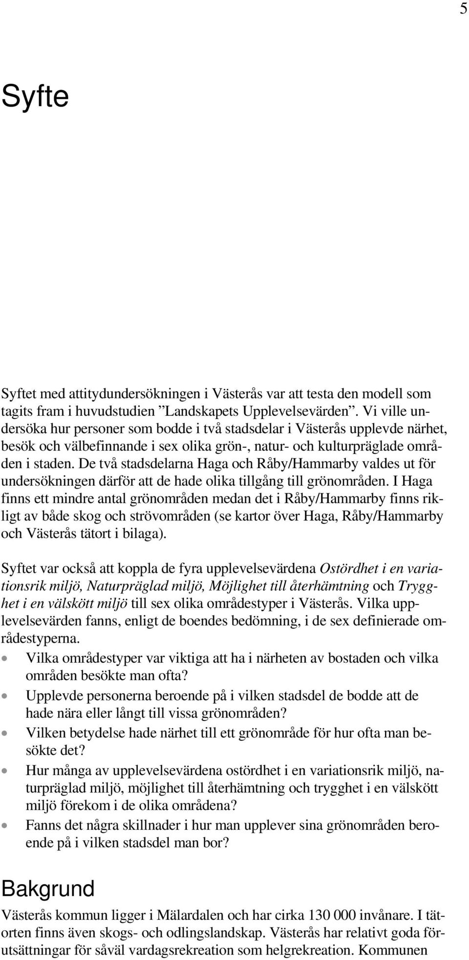 De två stadsdelarna Haga och Råby/Hammarby valdes ut för undersökningen därför att de hade olika tillgång till grönområden.