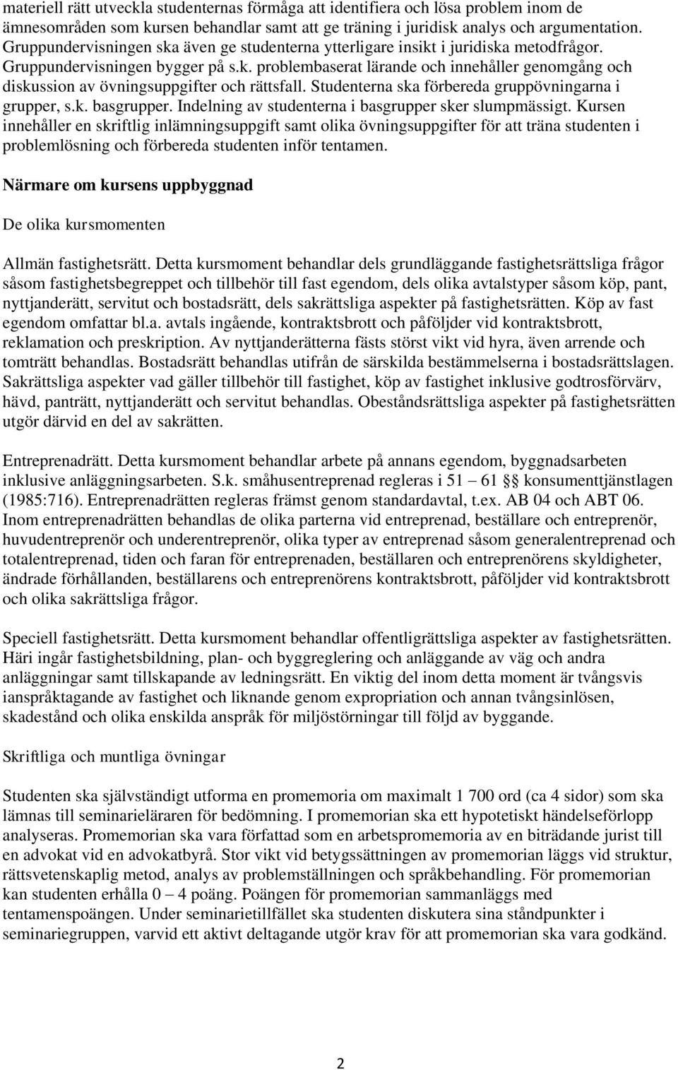 Studenterna ska förbereda gruppövningarna i grupper, s.k. basgrupper. Indelning av studenterna i basgrupper sker slumpmässigt.