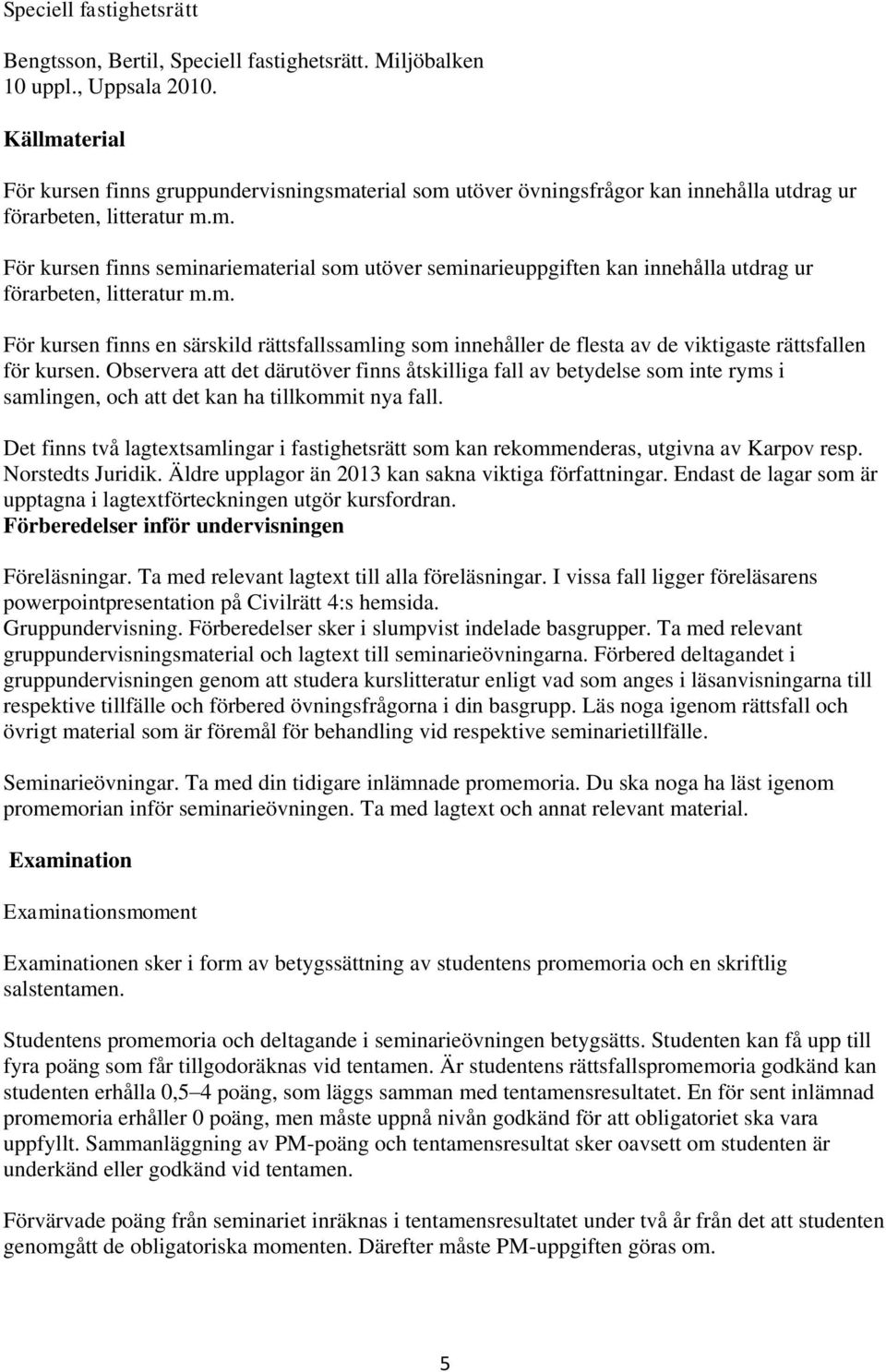 m. För kursen finns en särskild rättsfallssamling som innehåller de flesta av de viktigaste rättsfallen för kursen.