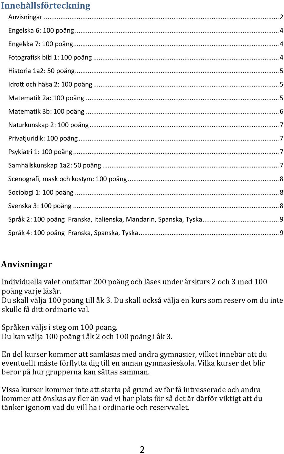 .. 7 Scenografi, mask och kostym: 100 poäng... 8 Sociologi 1: 100 poäng... 8 Svenska 3: 100 poäng... 8 Språk 2: 100 poäng Franska, Italienska, Mandarin, Spanska, Tyska.