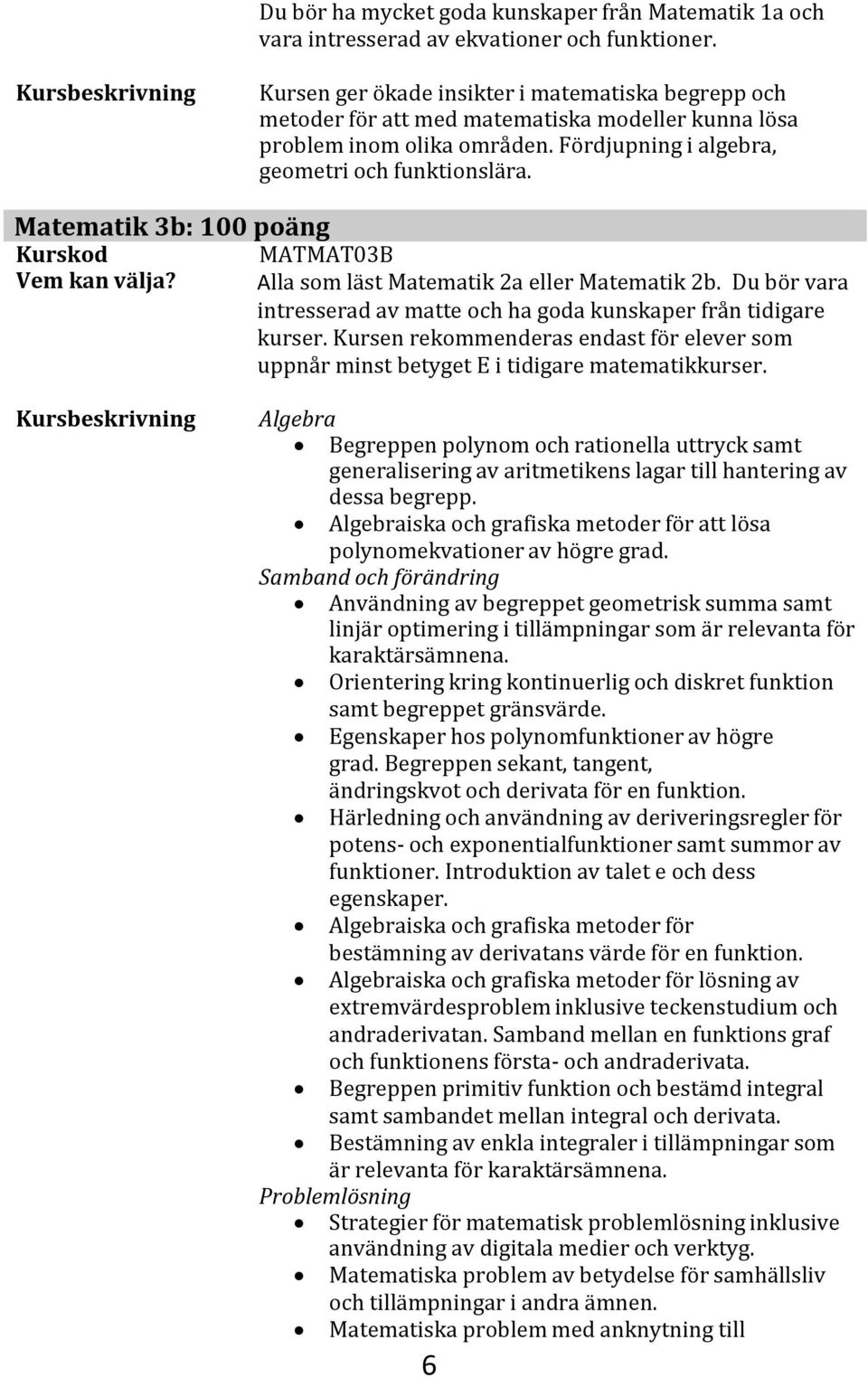 Matematik 3b: 100 poäng MATMAT03B Alla som läst Matematik 2a eller Matematik 2b. Du bör vara intresserad av matte och ha goda kunskaper från tidigare kurser.