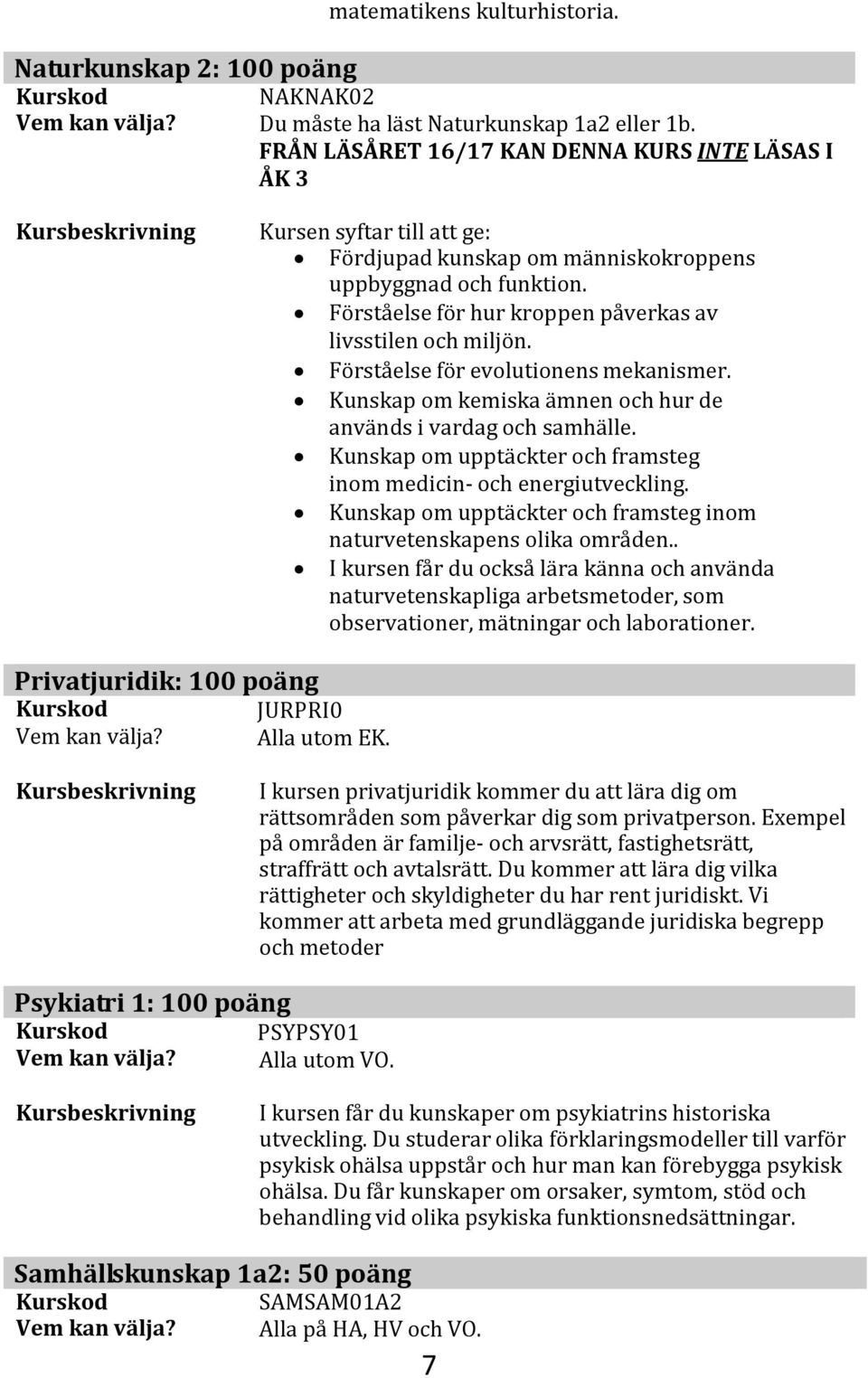 Förståelse för hur kroppen påverkas av livsstilen och miljön. Förståelse för evolutionens mekanismer. Kunskap om kemiska ämnen och hur de används i vardag och samhälle.